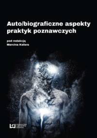 Auto/biograficzne aspekty praktyk poznawczych - Kafar Marcin