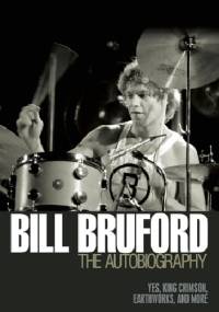 Autobiography: Yes, King Crimson, Earthworks and More - Bill Bruford