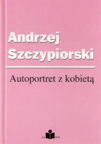 Autoportret z kobietą - Andrzej Szczypiorski