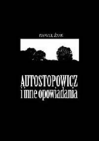 Autostopowicz i inne opowiadania - Paweł Żuk