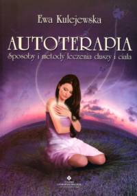 Autoterapia. Sposoby i metody leczenia duszy i ciała - Ewa Kulejewska
