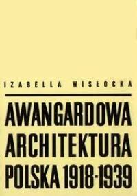 Awangardowa Architektura Polska 1918 -1939 - Izabella Wisłocka
