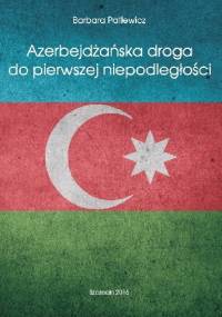 Azerbejdżańska droga do pierwszej niepodległości - Barbara Patlewicz