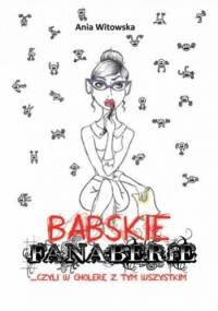 Babskie Fanaberie ...czyli w cholerę z tym wszystkim - Ania Witowska