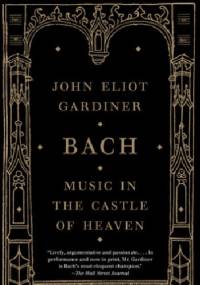 Bach: Music in the Castle of Heaven - John Eliot Gardiner