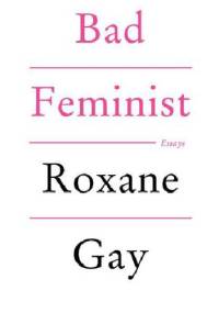 Bad Feminist: Essays - Roxane Gay