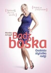 Bądź boska. Osobista stylistka radzi - Monika Jurczyk