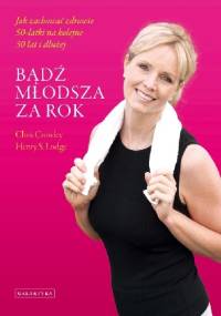 Bądź młodsza za rok - Chris Crowley, Henry S. Lodge