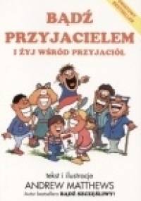 Bądź przyjacielem i żyj wśród przyjaciół - Andrew Matthews
