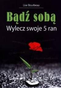 Bądź sobą. Wylecz swoje 5 ran - Lise Bourbeau
