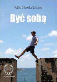 Bądź sobą.Odkryj głębszy sens życia! - Orłowska-Szpitalny Halina
