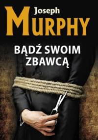 Bądź swoim zbawcą - Joseph Murphy