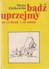 Bądź uprzejmy na co dzień i od święta - Maria Ziółkowska