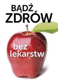 Bądź zdrów bez lekarstw - praca zbiorowa