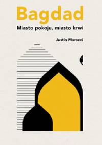 Bagdad. Miasto pokoju, miasto krwi - Justin Marozzi