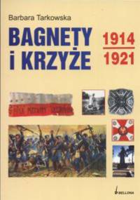 Bagnety i krzyże 1914-1921 - Barbara Tarkowska