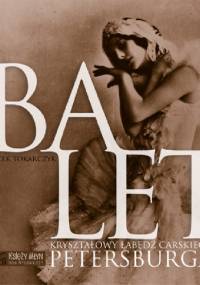 Balet. Kryształowy łabędź carskiego Petersburga - Jacek Tokarczyk