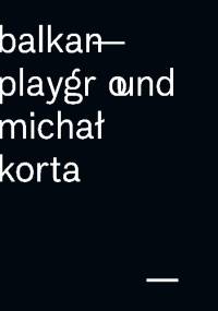 Balkan Playground. Michał Korta - Michał Korta