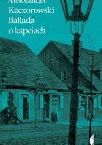 Ballada o kapciach - Aleksander Kaczorowski