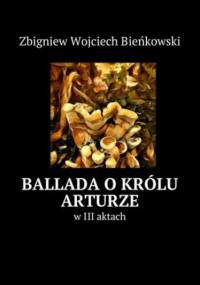 Ballada o królu Arturze - Zbigniew Bieńkowski