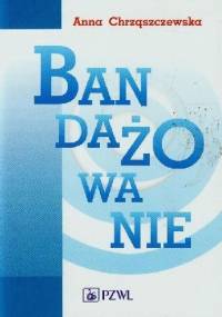 Bandażowanie. Wydanie 6 - Anna Chrząszczewska
