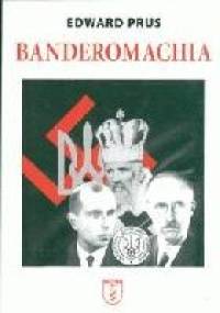 Banderomachia: łże-rząd Stećki na tle rzeczywistości - Edward Prus