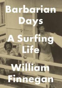 Barbarian Days: A Surfing Life - William Finnegan
