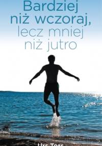 Bardziej niż wczoraj, lecz mniej niż jutro - Urs Tors