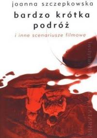Bardzo krótka podróż i inne scenariusze filmowe - Joanna Szczepkowska