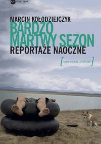Bardzo martwy sezon. Reportaże naoczne - Marcin Kołodziejczyk