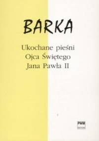 Barka. Ukochane pieśni Ojca Świętego Jana Pawła II