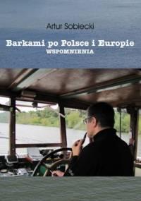 Barkami po Polsce i Europie. Wspomnienia. - Artur Sobiecki