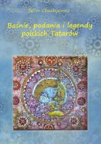 Baśnie, podania i legendy polskich Tatarów - Selim Chazbijewicz