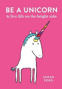BE A UNICORN and live life on the bright side - Sarah Ford