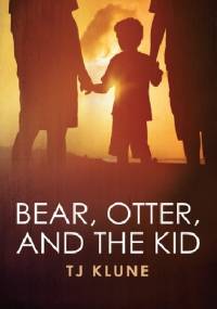 Bear, Otter, and the Kid - T.J. Klune