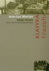 Będąc danym. Esej z fenomenologii donacji - Jean-Luc Marion