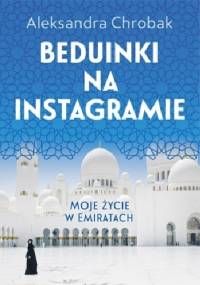 Beduinki na Instagramie. Moje życie w Emiratach - Aleksandra Chrobak