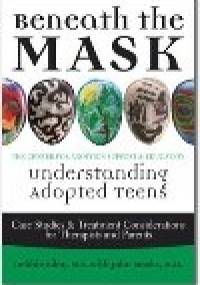 Beneath the mask. Understanding Adopted Teens - Debbie Riley
