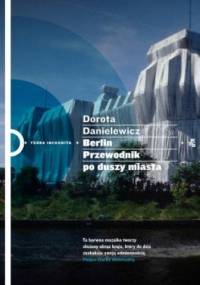 Berlin. Przewodnik po duszy miasta - Dorota Danielewicz-Kerska