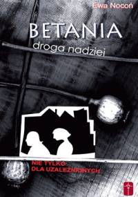 Betania - droga nadziei. Nie tylko dla uzależnionych - Ewa Nocoń