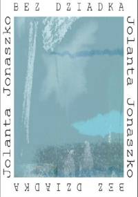 Bez dziadka. Pamiętnik żałoby - Jolanta Jonaszko