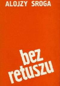 Bez retuszu - Alojzy Sroga