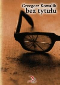 bez tytułu - Grzegorz Kowalik