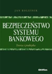 Bezpieczeństwo systemu bankowego. Teoria i praktyka - Jan Koleśnik