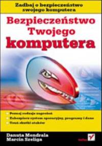 Bezpieczeństwo Twojego komputera - Danuta Mendrala, Szeliga Marcin