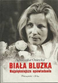 Biała Bluzka. Najpiękniejsze opowiadania - Agnieszka Osiecka