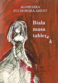 Biała masa tabletek - Agnieszka Żuchowska-Arent