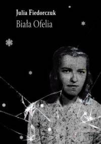 Biała Ofelia - Julia Fiedorczuk