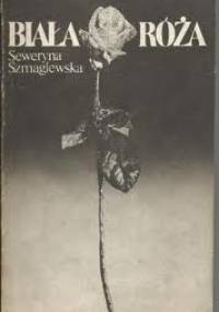 Biała róża - Seweryna Szmaglewska