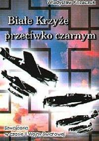 Białe krzyże przeciwko czarnym. - Władysław Kozaczuk